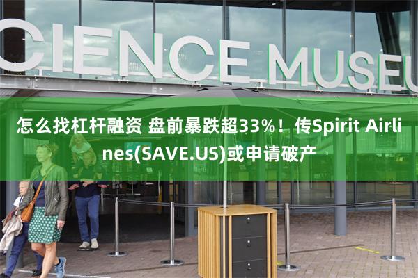 怎么找杠杆融资 盘前暴跌超33%！传Spirit Airlines(SAVE.US)或申请破产